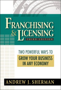 Franchising & licensing : two powerful ways to grow your business in any economy, 3rd ed