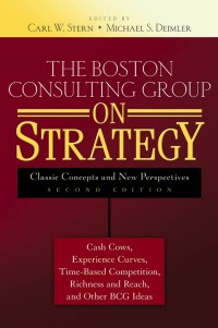 THE BOSTON CONSULTING GROUP ON STRATEGY : Classic Concepts and New Perspectives, Second Edition