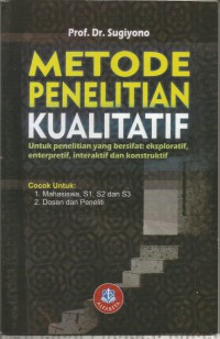 METODE PENELITIAN KUALITATIF::UNTUK PENELITIAN YANG BERSIFAT EKSPLORATIF, ENTERPRETIF, INTERAKTIF DAN KONSTRUKTIF