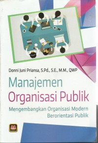 MANAJEMEN ORGANISASI PUBLIK : MENGEMBANGKAN ORGANISASI MODERN BERORIENTASI PUBLIK