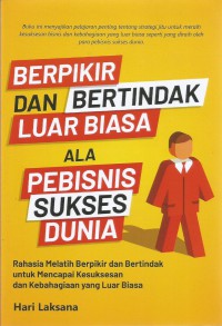 Berpikir dan Bertindak Luar Biasa Ala Pebisnis Sukses Dunia:  rahasia melatih berpikir dan bertindak untuk mencapai kesuksesan dan kebahagiaan yang luar biasa